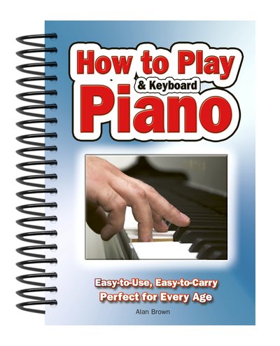 Cover for Alan Brown · How To Play Piano &amp; Keyboard: Easy-to-Use, Easy-to-Carry; Perfect for Every Age - Easy-to-Use (Spiral Book) [New edition] (2010)