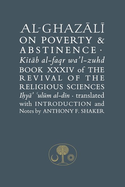 Cover for Abu Hamid Al-ghazali · Al-Ghazali on Poverty and Abstinence: Book XXXIV of the Revival of the Religious Sciences - The Islamic Texts Society's al-Ghazali Series (Pocketbok) (2019)