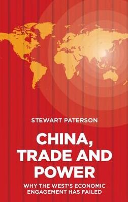 Cover for Stewart Paterson · China, Trade and Power: Why the West's Economic Engagement Has Failed (Hardcover Book) (2018)