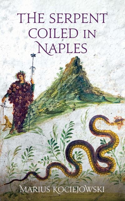 Cover for Marius Kociejowski · The Serpent Coiled in Naples (Hardcover Book) (2022)