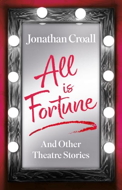 All is Fortune: And Other Theatre Stories - Jonathan Croall - Livros - Book Guild Publishing Ltd - 9781915603814 - 28 de junho de 2023