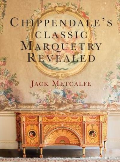Cover for Jack Metcalfe · Chippendale's classic Marquetry Revealed (Hardcover Book) (2018)