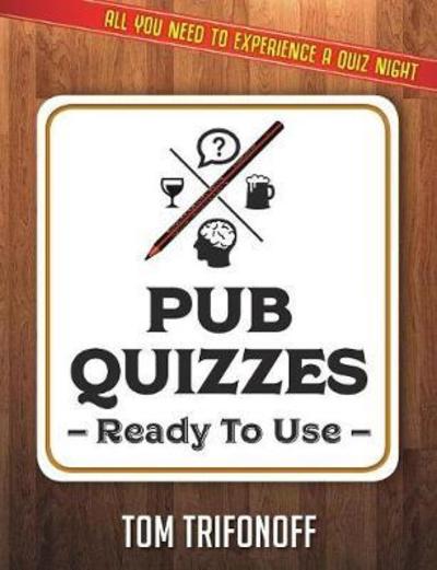 Cover for Tom Trifonoff · Pub Quizzes Ready To Use: All You Need To Experience A Pub Quiz (Paperback Book) (2017)