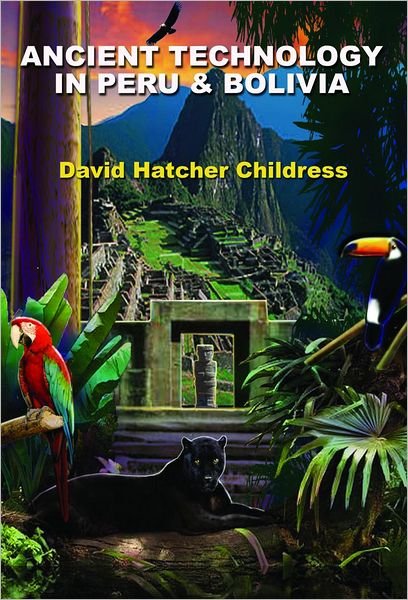 Cover for Childress, David Hatcher (David Hatcher Childress) · Ancient Technology in Peru and Bolivia (Paperback Book) (2012)