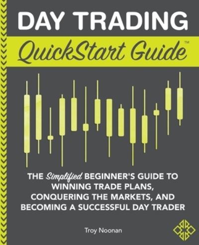 Cover for Troy Noonan · Day Trading QuickStart Guide: The Simplified Beginner's Guide to Winning Trade Plans, Conquering the Markets, and Becoming a Successful Day Trader (Taschenbuch) (2020)