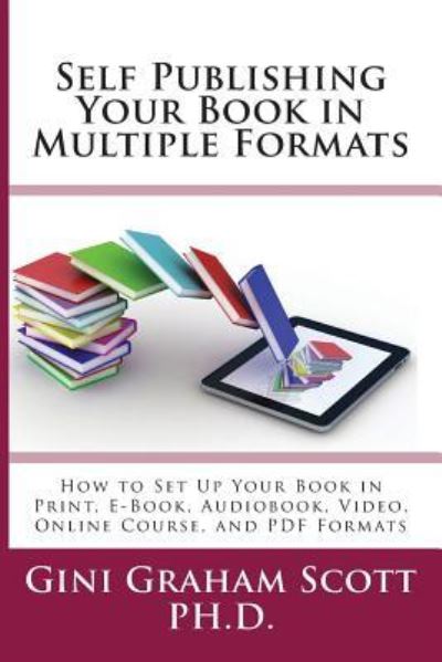 Self-Publishing Your Book in Multiple Formats - Gini Graham Scott - Books - Changemakers Publishing - 9781947466814 - February 20, 2018