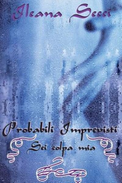 Cover for Ileana Secci · Probabili Imprevisti SEI Colpa MIA (Paperback Book) (2017)