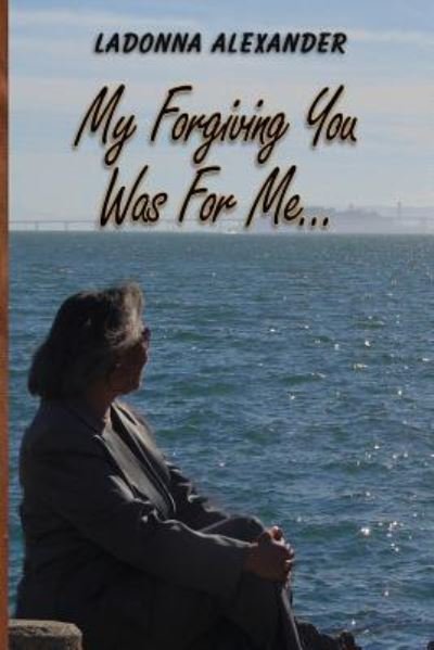 Cover for Ladonna Alexander · My Forgiving You...Was for Me!! (Paperback Book) (2018)