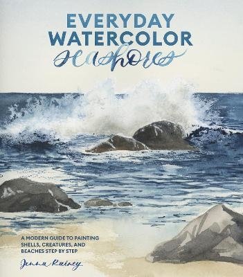 Cover for Jenna Rainey · Everyday Watercolor Seashores: A Modern Guide to Painting Shells, Creatures, and Beaches Step by Step (Paperback Book) (2024)