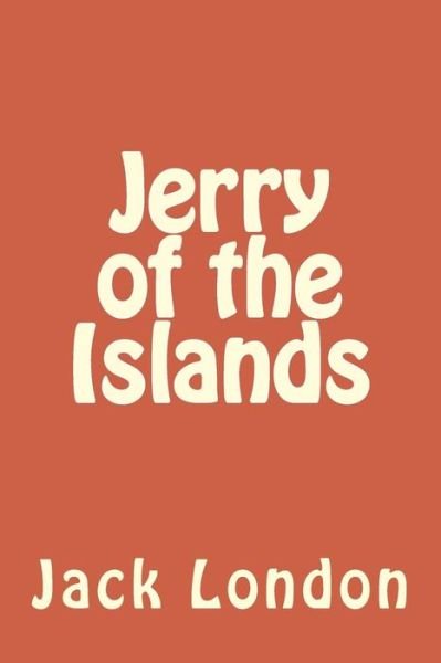 Jerry of the Islands - Jack London - Kirjat - Createspace Independent Publishing Platf - 9781985271814 - keskiviikko 28. helmikuuta 2018