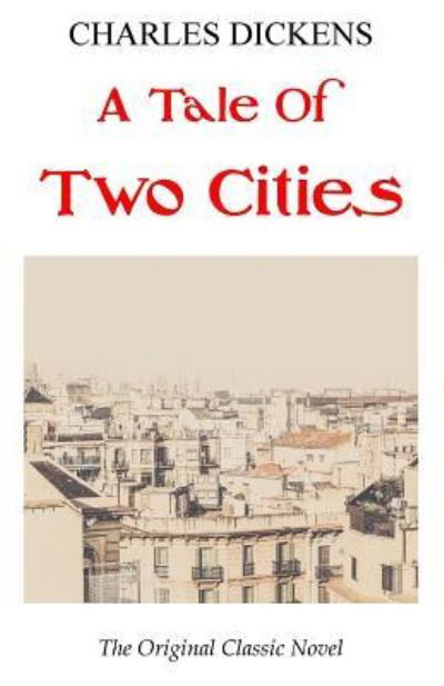 A Tale Of Two Cities - The Original Classic Novel - Charles Dickens - Dickens - Books - Createspace Independent Publishing Platf - 9781986430814 - March 15, 2018