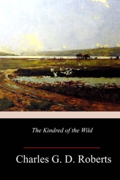 The Kindred of the Wild - Charles G D Roberts - Books - Createspace Independent Publishing Platf - 9781986472814 - March 18, 2018