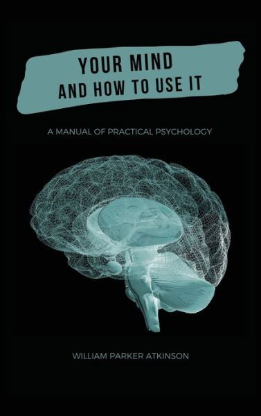 Your Mind and How to Use It - A Manual of Practical Psychology - William Parker Atkinson - Bücher - Alicia Editions - 9782357284814 - 8. Juni 2020