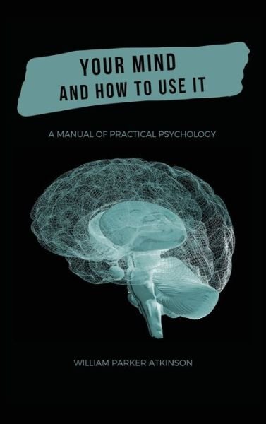 Cover for William Parker Atkinson · Your Mind and How to Use It - A Manual of Practical Psychology (Gebundenes Buch) (2020)