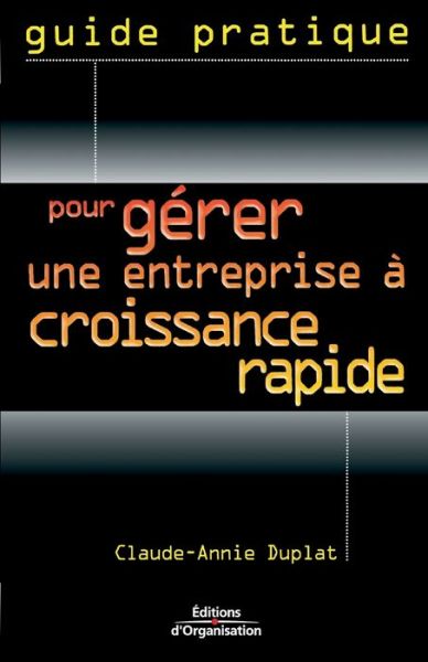 Guide pratique pour gérer une entreprise à croissance rapide - Claude-Annie Duplat - Books - Editions d'Organisation - 9782708127814 - 2002
