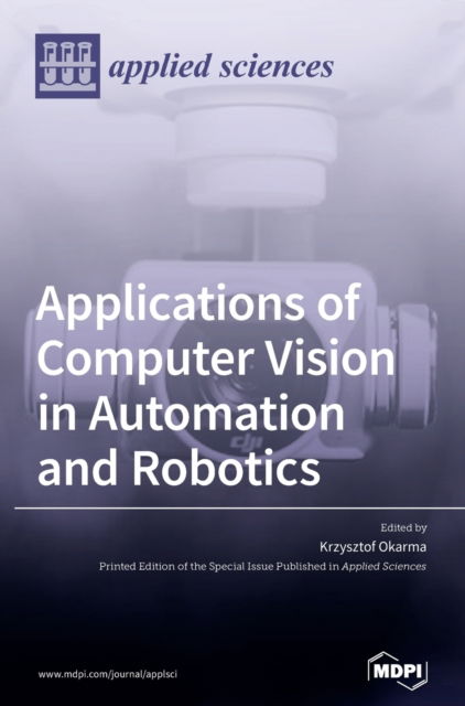 Applications of Computer Vision in Automation and Robotics - Krzysztof Okarma - Bøger - MDPI AG - 9783039435814 - 28. januar 2021