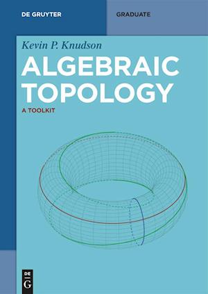 Cover for Kevin P. Knudson · Algebraic Topology: A Toolkit (De Gruyter Textbook) (Book) (2024)