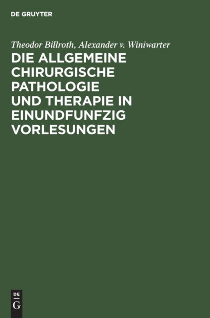 Die Allgemeine Chirurgische Pathologie Und Therapie in Einundfunfzig Vorlesungen - Theodor Billroth - Books - de Gruyter - 9783111142814 - December 13, 1901