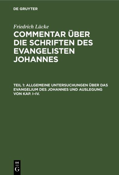 Cover for Friedrich Lücke · Allgemeine Untersuchungen über das Evangelium des Johannes und Auslegung Von Kap. I-IV (Book) (1901)