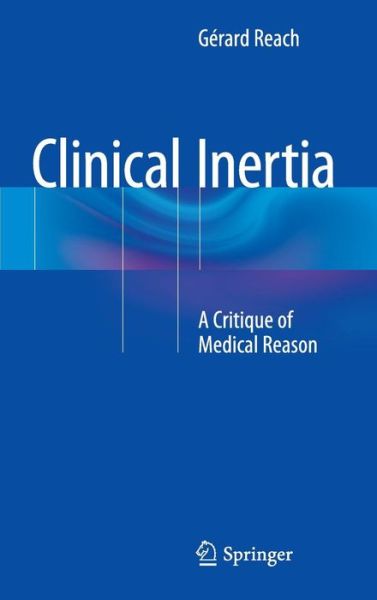 Clinical Inertia: A Critique of Medical Reason - Gerard Reach - Książki - Springer International Publishing AG - 9783319098814 - 20 listopada 2014