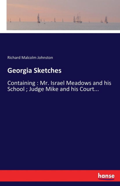 Cover for Richard Malcolm Johnston · Georgia Sketches: Containing: Mr. Israel Meadows and his School; Judge Mike and his Court... (Pocketbok) (2017)