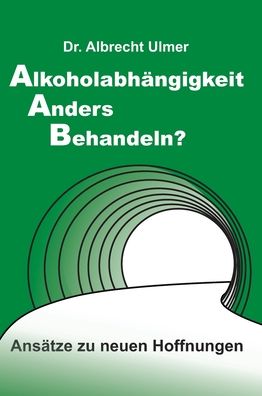 Cover for Albrecht Ulmer · Alkoholabhangigkeit anders behandeln? (Hardcover Book) (2021)