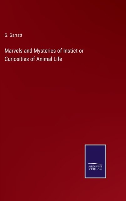 Cover for G Garratt · Marvels and Mysteries of Instict or Curiosities of Animal Life (Innbunden bok) (2022)