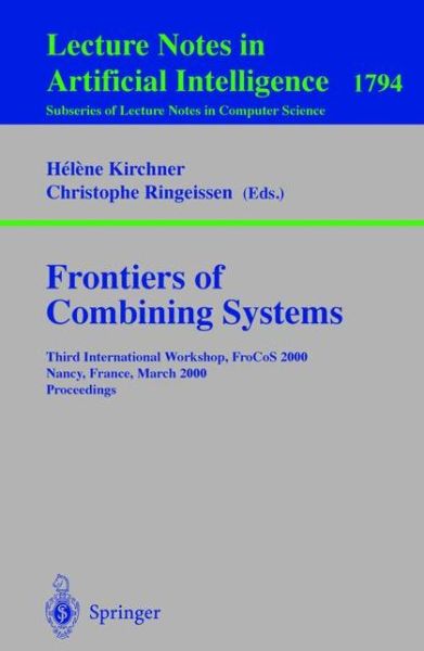 Cover for H Kirchner · Frontiers of Combining Systems: Third International Workshop, Frocos 2000 Nancy, France, March 22-24, 2000 Proceedings - Lecture Notes in Computer Science / Lecture Notes in Artificial Intelligence (Paperback Book) (2000)