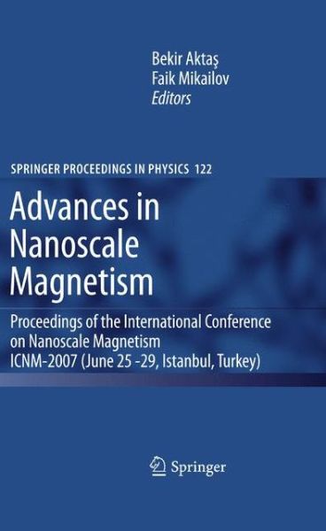 Cover for Bekir Aktas · Advances in Nanoscale Magnetism: Proceedings of the International Conference on Nanoscale Magnetism ICNM-2007, June 25 -29, Istanbul, Turkey - Springer Proceedings in Physics (Hardcover Book) [2009 edition] (2008)