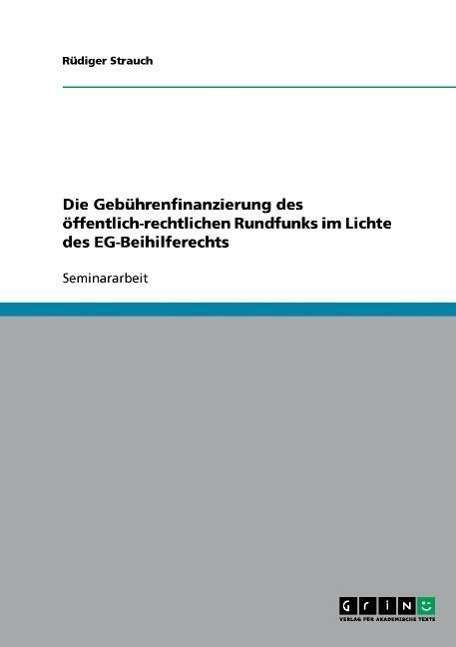 Cover for Rudiger Strauch · Die Gebuhrenfinanzierung des oeffentlich-rechtlichen Rundfunks im Lichte des EG-Beihilferechts (Paperback Book) [German edition] (2007)