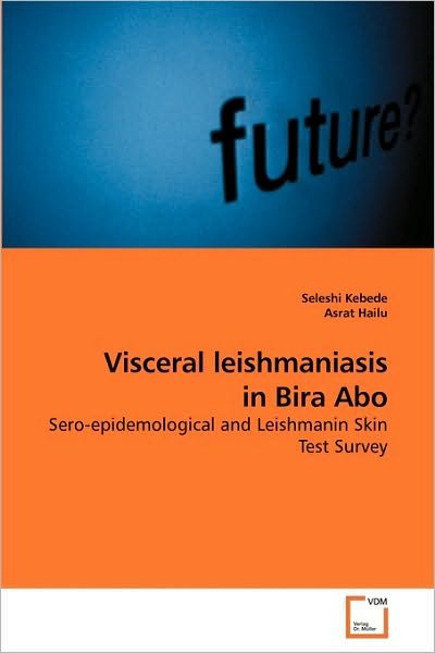 Cover for Asrat Hailu · Visceral Leishmaniasis in Bira Abo: Sero-epidemological and Leishmanin Skin Test Survey (Pocketbok) (2010)