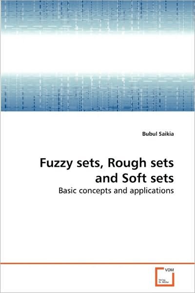 Cover for Bubul Saikia · Fuzzy Sets, Rough Sets and Soft Sets: Basic Concepts and Applications (Taschenbuch) (2010)