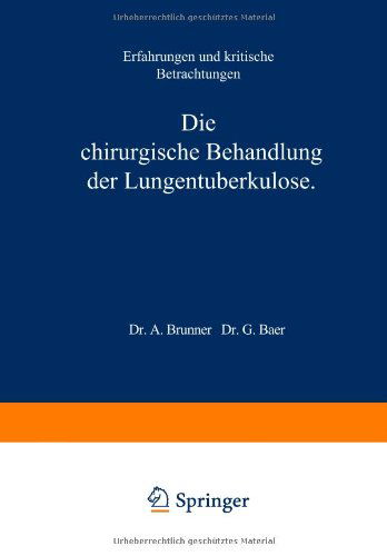 Cover for A Brunner · Die Chirurgische Behandlung Der Lungentuberkulose: Erfahrungen Und Kritische Betrachtungen (Paperback Book) [Softcover Reprint of the Original 1st 1926 edition] (1926)