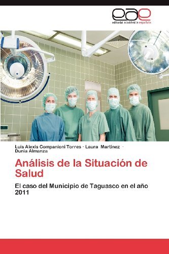Cover for Dunia Almanza · Análisis De La Situación De Salud: El Caso Del Municipio De Taguasco en El Año 2011 (Pocketbok) [Spanish edition] (2012)