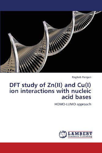 Dft Study of Zn (Ii) and Cu (I) Ion Interactions with Nucleic Acid Bases: Homo-lumo Approach - Raghab Parajuli - Books - LAP LAMBERT Academic Publishing - 9783659361814 - March 6, 2013