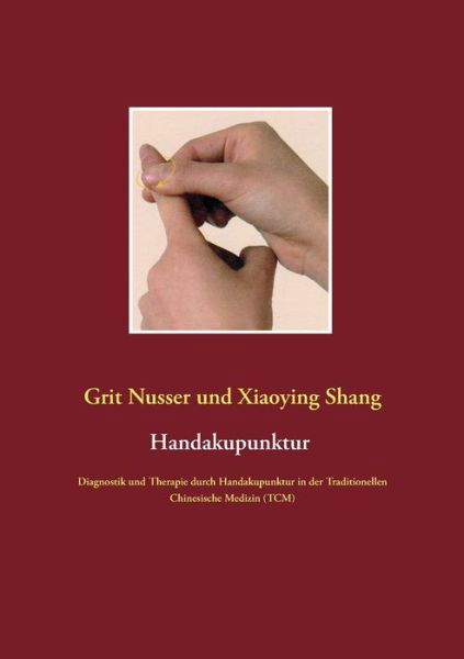 Cover for Grit Nusser · Handakupunktur: Diagnostik und Therapie durch Handakupunktur in der Traditionellen Chinesische Medizin (TCM) (Paperback Book) (2015)