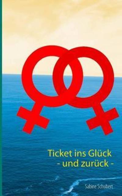 Ticket ins Glück - und zurück - Schubert - Bücher -  - 9783739241814 - 13. Juni 2016