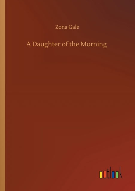 A Daughter of the Morning - Zona Gale - Książki - Outlook Verlag - 9783752347814 - 27 lipca 2020