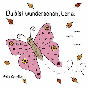 Cover for Julia Spindler · Du bist wunderschön, kleiner Schetterling Lena! (Hardcover Book) (2021)
