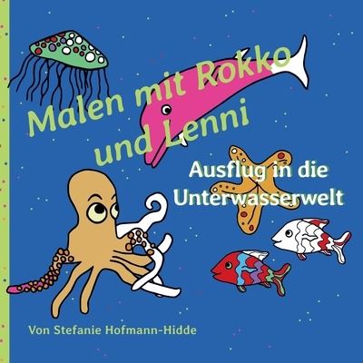 Cover for Stefanie Hofmann-Hidde · Malen mit Rokko und Lenni: Ausflug in die Unterwasserwelt (Paperback Book) (2021)