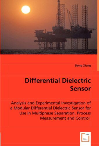 Cover for Dong Xiang · Differential Dielectric Sensor: Analysis and Experimental Investigation of a Modular Differential Dielectric Sensor for Use in Multiphase Separation, Process Measurement and Control (Pocketbok) (2008)