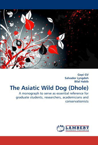 Cover for Bilal Habib · The Asiatic Wild Dog (Dhole): a Monograph to Serve As Essential Reference for Graduate Students, Researchers, Academicians and Conservationists (Paperback Book) (2010)