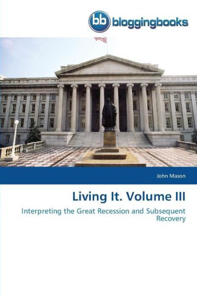 Cover for John Mason · Living It. Volume Iii: Interpreting the Great Recession and Subsequent Recovery (Pocketbok) (2014)