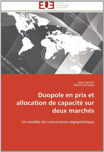 Cover for Patrick González · Duopole en Prix et Allocation De Capacité Sur Deux Marchés: Un Modèle De Concurrence Oligopolistique (Paperback Book) [French edition] (2018)