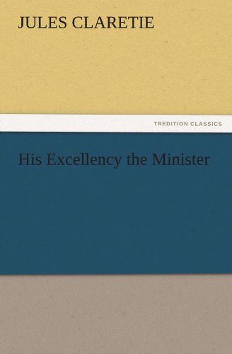 His Excellency the Minister (Tredition Classics) - Jules Claretie - Books - tredition - 9783842479814 - November 30, 2011