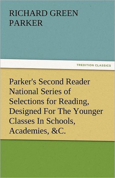 Cover for Richard Green Parker · Parker's Second Reader National Series of Selections for Reading, Designed for the Younger Classes in Schools, Academies, &amp;c. (Tredition Classics) (Paperback Book) (2011)