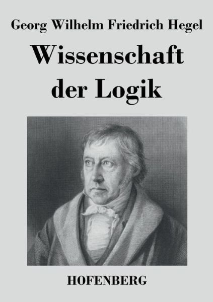 Cover for Georg Wilhelm Friedrich Hegel · Wissenschaft Der Logik (Paperback Bog) (2016)