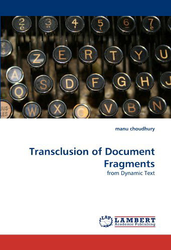 Transclusion of Document Fragments: from Dynamic Text - Manu Choudhury - Books - LAP LAMBERT Academic Publishing - 9783844334814 - April 22, 2011