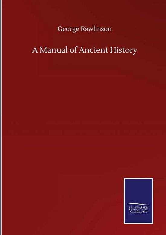 A Manual of Ancient History - George Rawlinson - Books - Salzwasser-Verlag Gmbh - 9783846059814 - September 11, 2020