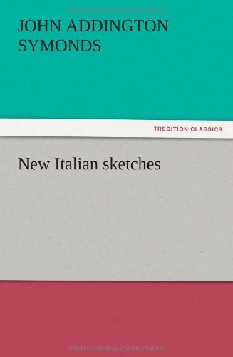 New Italian Sketches - John Addington Symonds - Books - TREDITION CLASSICS - 9783847221814 - December 13, 2012